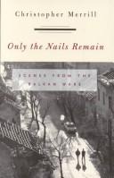 Cover of: Only the Nails Remain: Scenes from the Balkan Wars