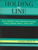 Cover of: Holding the line: race, racism, and American foreign policy toward Africa, 1953-1961