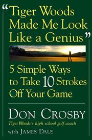 Cover of: Tiger Woods Made Me Look Like A Genius: Five Simple Ways to Take Ten Strokes Off Your Game