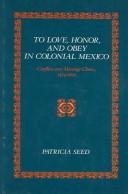 Cover of: To Love, Honor, and Obey in Colonial Mexico by Patricia Seed