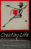 Cover of: Creating life: the aesthetic utopia of Russian modernism