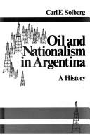 Cover of: Oil and nationalism in Argentina | Carl E. Solberg