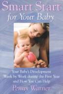 Cover of: Smart Start for Your Baby : Your Baby's Development Week by Week During the First Year and How You Can Help