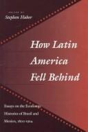 Cover of: How Latin America Fell Behind: Essays on the Economic Histories of Brazil and Mexico