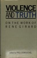 Cover of: Violence and Truth: On the Work of Rene Girard