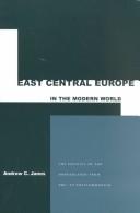 Cover of: East Central Europe in the Modern World: The Politics of the Borderlands from Pre- to Postcommunism