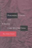 Cover of: Publishing, Culture, and Power in Early Modern China | Kai-wing Chow
