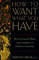 Cover of: How to want what you have: discovering the magic and grandeur of ordinary existence