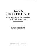 Cover of: Love despite hate: child survivors of the Holocaust and their adult lives