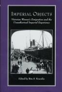 Cover of: Imperial objects: essays on Victorian women's emigration and the unauthorized imperial experience