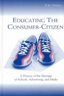 Cover of: Educating the Consumer-citizen: A History of the Marriage of Schools, Advertising, and Media (Sociocultural, Political, and Historical Studies in Education)