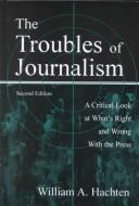 The troubles of journalism by William A. Hachten
