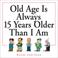 Cover of: Old age is always 15 years older than I am