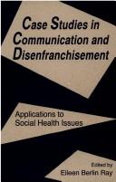 Cover of: Case Studies in Communication and Disenfranchisement: Applications To Social Health Issues (Lea's Communication Series)