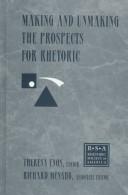 Cover of: Making and Unmaking the Prospects for Rhetoric: Selected Papers From the 1996 Rhetoric Society of America Conference