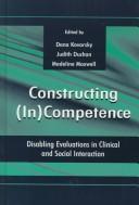 Cover of: Constructing (in)competence by edited by Dana Kovarsky, Judith Felson Duchan, Madeline Maxwell.