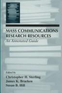 Cover of: Mass communications research resources by edited by Christopher H. Sterling, James K. Bracken, and Susan M. Hill ; with contributions from Louise Benjamin ... [et al.].