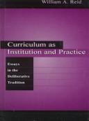 Cover of: Curriculum as institution and practice: essays in the deliberative tradition