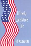 Cover of: A Lively Legislative Life by Jeff Douthwaite