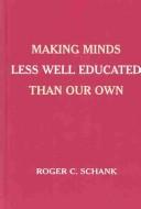 Cover of: Making Minds Less Well Educated Than Our Own