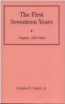 Cover of: The First Seventeen Years Virginia, 1607-1624 (Jamestown 350th Anniversary Historical Booklet,) by Charles E., Jr. Hatch