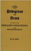 Cover of: Index to the Pedigree and Arms Contained in the Herald's Visitations and Other Genealogical Manuscripts in the British Museum by Richard Sims