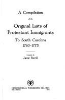 A compilation of the original lists of Protestant immigrants to South Carolina, 1763-1773 by Janie Revill