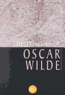 Cover of: The Wisdom Of Oscar Wilde (Wisdom Library) by Oscar Wilde