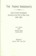 Cover of: The Famine Immigrants Lists of Irish Immigrants Arriving at the Port of New York, 1846-1851. Vol. I : January 1846-June 1847