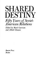 Cover of: Shared destiny: fifty years of Soviet-American relations