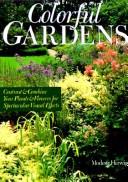 Cover of: Colorful Gardens: Contrast & Combine Your Plants & Flowers for Spectacular Visual Effects