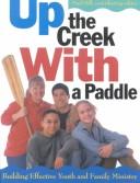 Cover of: Up the Creek With a Paddle: Building Effective Youth and Family Ministry