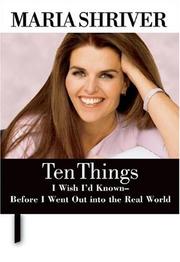 Cover of: Ten Things I Wish I'd Known Before I Went Out  Into The Real World by Maria Shriver