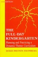 Cover of: The full-day kindergarten: planning and practicing a dynamic themes curriculum