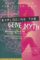 Cover of: Exploding the gene myth: how genetic information is produced and manipulated by scientists, physicians, employers, insurance companies, educators and law enforcers