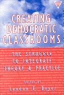 Cover of: Creating Democratic Classrooms: The Struggle to Integrate Theory and Practice (Practitioner Inquiry Series)