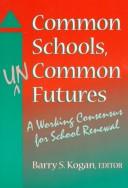 Cover of: Common schools, uncommon futures: a working consensus for school renewal