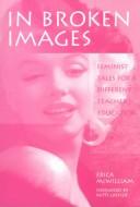 Cover of: In broken images: feminist tales for a different teacher education
