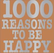 Cover of: 1,000 Reasons To Be Happy