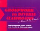 Cover of: Groupwork in diverse classrooms by editors, Judith H. Shulman, Rachel A. Lotan, Jennifer A. Whitcomb ; foreword, Linda Darling-Hammond ; case writers, Chris Alger ... [et al.].