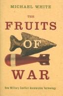 Cover of: FRUITS OF WAR: HOW MILITARY CONFLICT ACCELERATES TECHNOLOGY. by MICHAEL WHITE