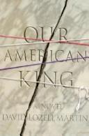 Cover of: Our American King | David Lozell Martin