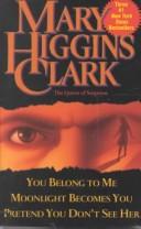Cover of: You Belong to Me/Moonlight Becomes Your/Pretend You Don't See Her by Mary Higgins Clark