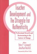 Cover of: Teacher development and the struggle for authenticity: professional growth and restructuring in the context of change