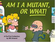 Cover of: Am I a mutant, or what! by Bill Amend