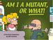 Cover of: Am I a mutant, or what!