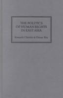 Cover of: The Politics Of Human Rights In East Asia