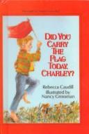 Cover of: Did You Carry the Flag Today, Charley? by Rebecca Caudill