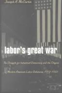 Cover of: LaborÆs Great War: The Struggle for Industrial Democracy and the Origins of Modern American Labor Relations, 1912-1921