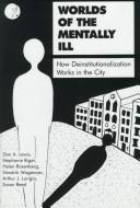 Cover of: Worlds of the mentally ill: how deinstitutionalization works in the city